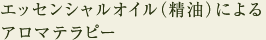 エッセンシャルオイル（精油）によるアロマテラピー