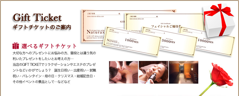 大切な方へのプレゼントにお悩みの方、普段とは違う気の利いたプレゼントをしたいとお考えの方・・・当店のGIFT　TICKETでリラクゼーションやエステのプレゼントなどいかがでしょう？誕生日祝い・出産祝い・就職祝い・バレンタイン・母の日・クリスマス・結婚記念日・その他イベントの景品として・・・などなど
